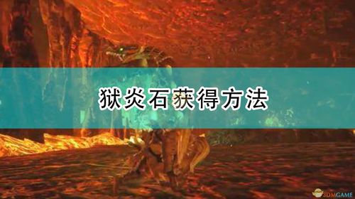 怪物猎人世界狱炎石在哪里获得_怪物猎人世界狱炎的鬃毛怎么获得-第2张图片-游点攻略